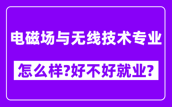 电磁场与无线技术专业怎么样,好不好就业？附校友评价(6条)