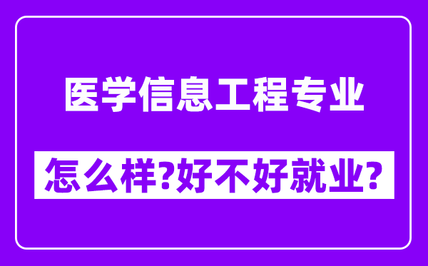 医学信息工程专业怎么样,好不好就业？附校友评价(6条)