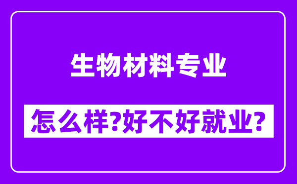 生物材料专业怎么样,好不好就业？附校友评价(6条)