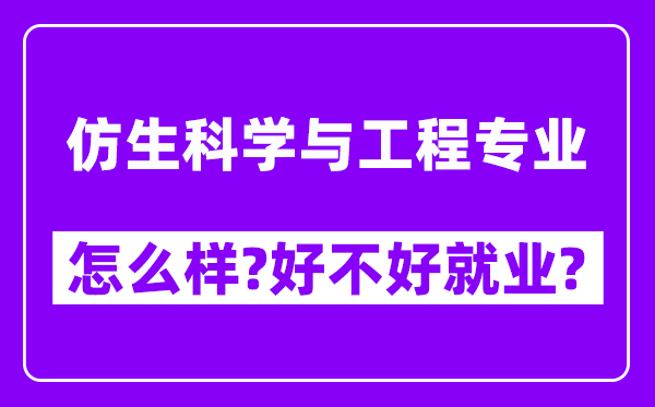 仿生科学与工程专业怎么样,好不好就业？附校友评价(6条)