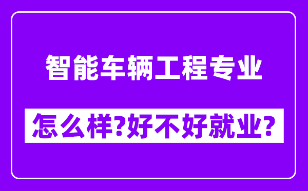 智能车辆工程专业怎么样,好不好就业？附校友评价(6条)