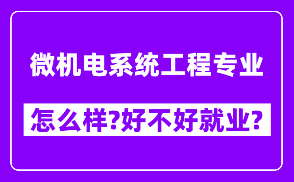 微机电系统工程专业怎么样,好不好就业？附校友评价(6条)