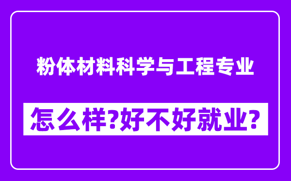 粉体材料科学与工程专业怎么样,好不好就业？附校友评价(6条)