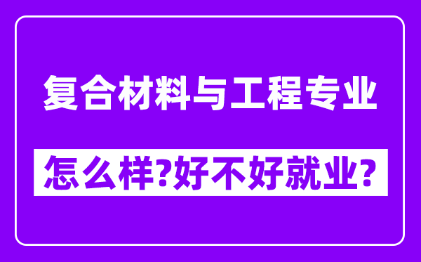 复合材料与工程专业怎么样,好不好就业？附校友评价(6条)