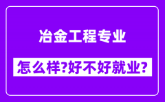 冶金工程专业怎么样_好不好就业？附校友评价(6条)