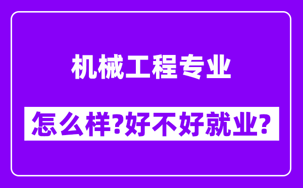 机械工程专业怎么样,好不好就业？附校友评价(6条)