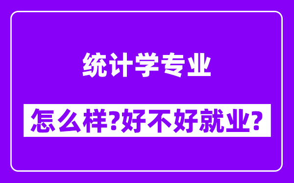 统计学专业怎么样,好不好就业？附校友评价(6条)