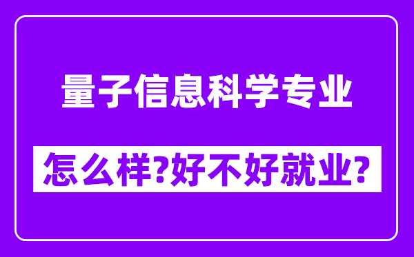 量子信息科学专业怎么样,好不好就业？附校友评价(6条)