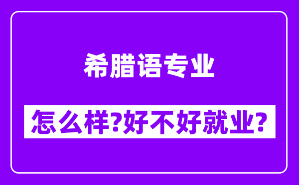 希腊语专业怎么样,好不好就业？附校友评价(6条)