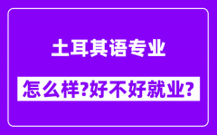 土耳其语专业怎么样_好不好就业？附校友评价(6条)