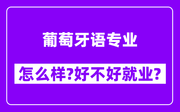 葡萄牙语专业怎么样,好不好就业？附校友评价(6条)