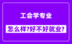 工会学专业怎么样_好不好就业？附校友评价(6条)