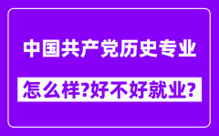 中国共产党历史专业怎么样_好不好就业？附校友评价(6条)