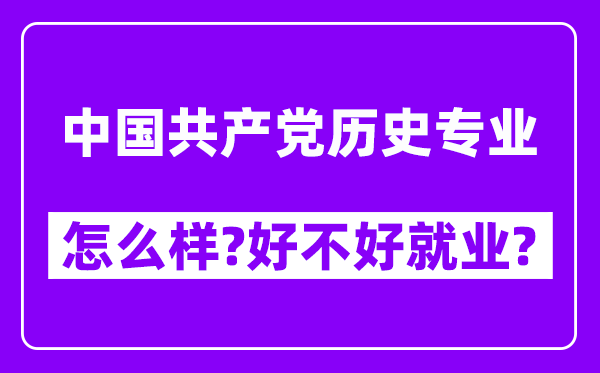 中国共产党历史专业怎么样,好不好就业？附校友评价(6条)