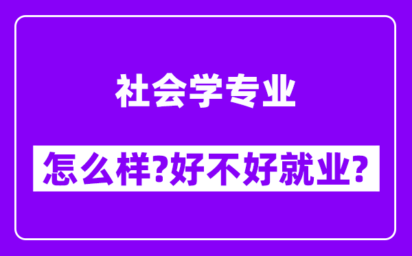 社会学专业怎么样,好不好就业？附校友评价(6条)