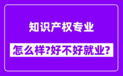 知识产权专业怎么样_好不好就业？附校友评价(6条)