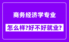 商务经济学专业怎么样_好不好就业？附校友评价(6条)