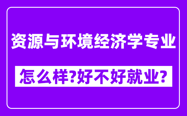 资源与环境经济学专业怎么样,好不好就业？附校友评价(6条)