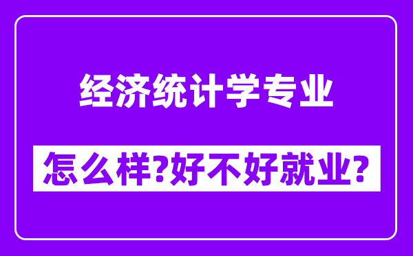 经济统计学专业怎么样,好不好就业？附校友评价(6条)