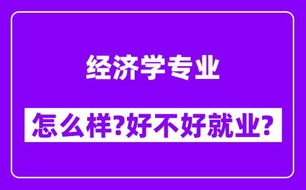 经济学专业怎么样,好不好就业？附校友评价(6条)