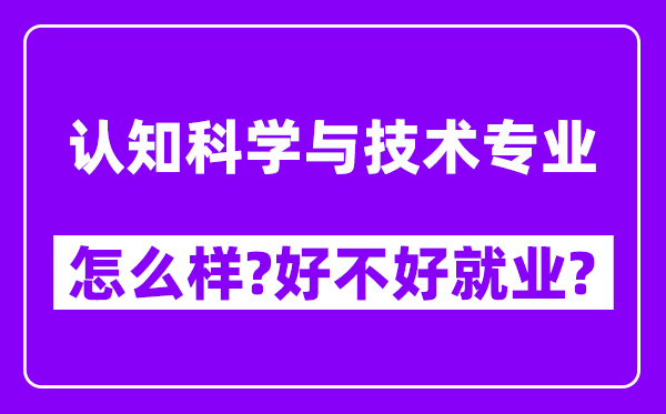 认知科学与技术专业怎么样,好不好就业？附校友评价(6条)