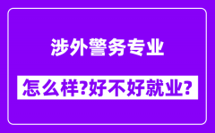 涉外警务专业怎么样_好不好就业？附校友评价(6条)