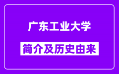 广东工业大学简介及历史(附院校满意度)