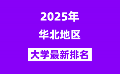 2025华北地区最好的大学排名一览表(华北五省高校排行榜)