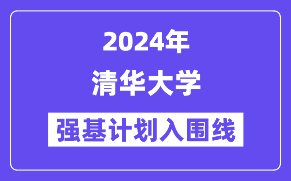 2024年清华大学强基计划入围分数线,各省入围线汇总表