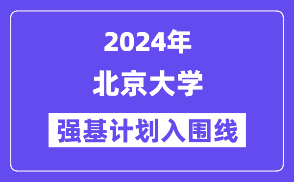 2024年北京大学强基计划入围分数线,各省入围线汇总表