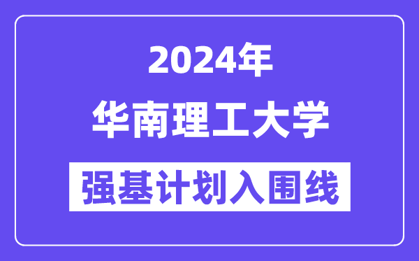 2024年华南理工大学强基计划入围分数线,各省入围线汇总表