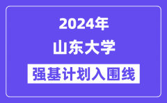 2024年山东大学强基计划入围分数线_各省入围线汇总表