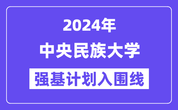 2024年中央民族大学强基计划入围分数线,各省入围线汇总表