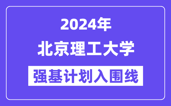 2024年北京理工大学强基计划入围分数线,各省入围线汇总表