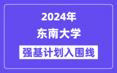 2024年东南大学强基计划入围分数线_各省入围线汇总表