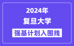 2024年复旦大学强基计划入围分数线_各省入围线汇总表