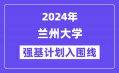 2024年兰州大学强基计划入围分数线_各省入围线汇总表